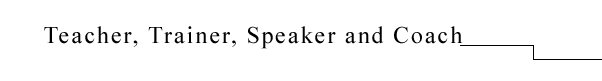 Teacher, Trainer, Speaker and Coach